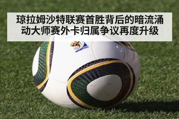 琼拉姆沙特联赛首胜背后的暗流涌动大师赛外卡归属争议再度升级